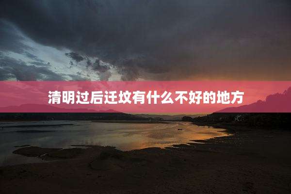 清明过后迁坟有什么不好的地方