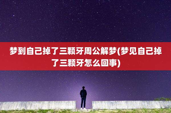 梦到自己掉了三颗牙周公解梦(梦见自己掉了三颗牙怎么回事)