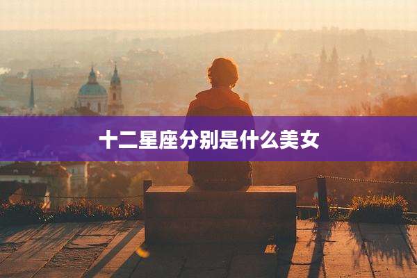 十二星座分别是什么美女
