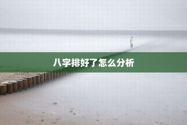 八字排好了怎么分析