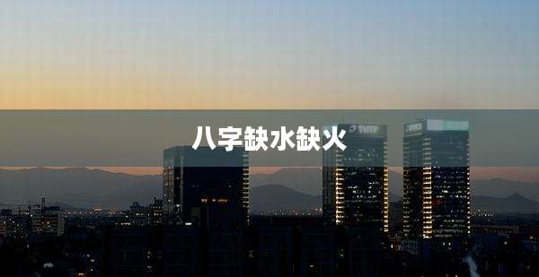 八字缺水缺火