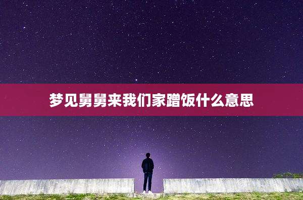 梦见舅舅来我们家蹭饭什么意思