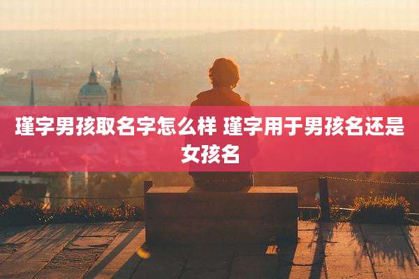 瑾字男孩取名字怎么样 瑾字用于男孩名还是女孩名