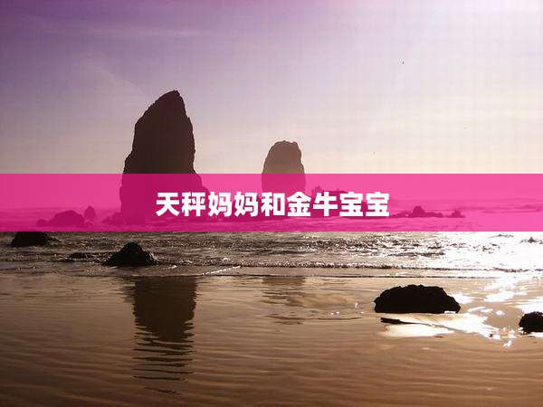 天秤妈妈和金牛宝宝