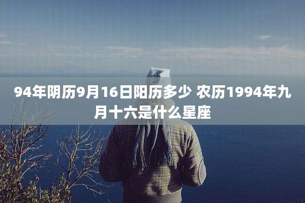 94年阴历9月16日阳历多少 农历1994年九月十六是什么星座