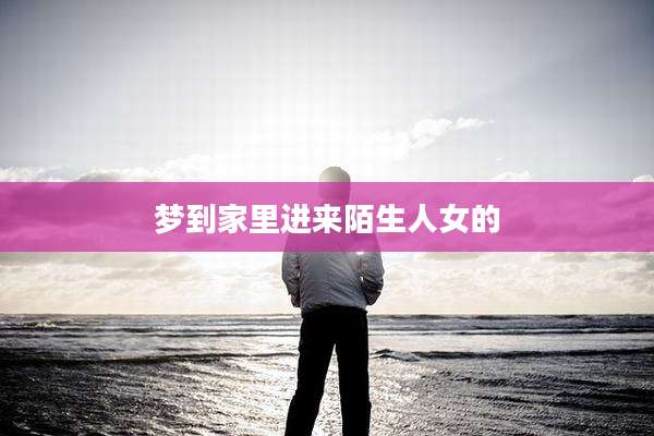 梦到家里进来陌生人女的