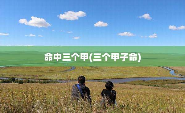 命中三个甲(三个甲子命)