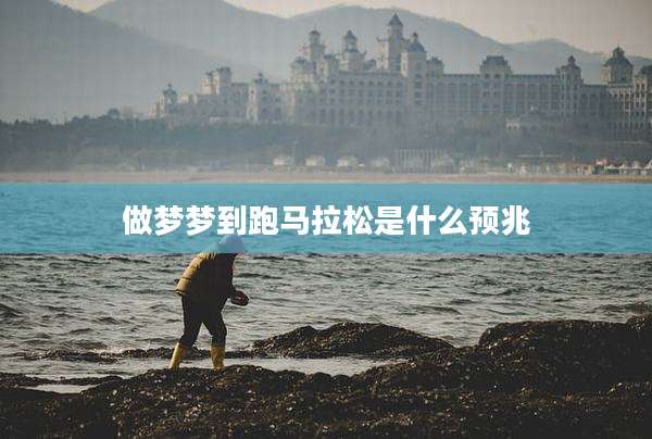 做梦梦到跑马拉松是什么预兆