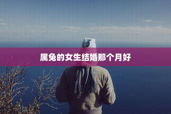 属兔的女生结婚那个月好