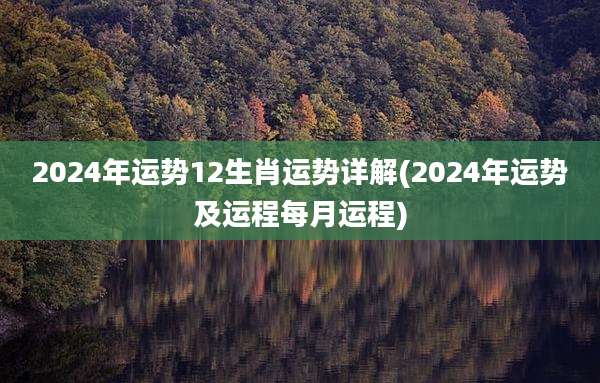 2024年运势12生肖运势详解(2024年运势及运程每月运程)