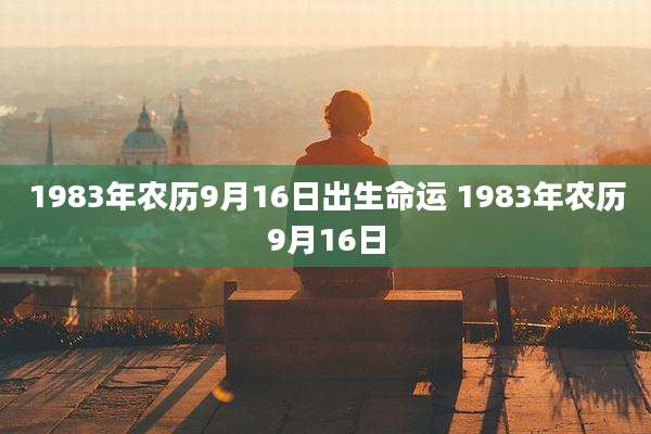 1983年农历9月16日出生命运 1983年农历9月16日