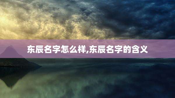 东辰名字怎么样,东辰名字的含义