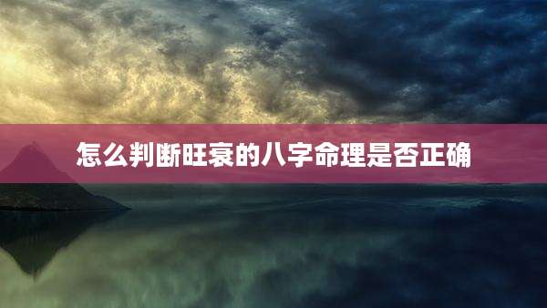 怎么判断旺衰的八字命理是否正确