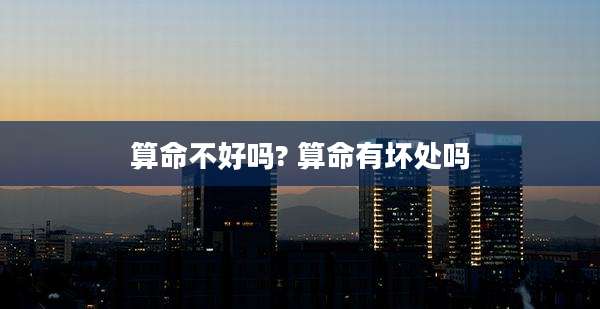 算命不好吗? 算命有坏处吗