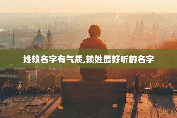 姓赖名字有气质,赖姓最好听的名字