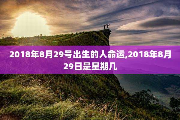 2018年8月29号出生的人命运,2018年8月29日是星期几