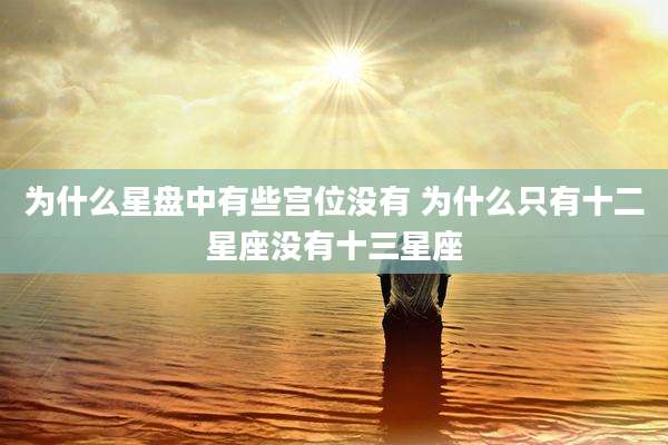为什么星盘中有些宫位没有 为什么只有十二星座没有十三星座