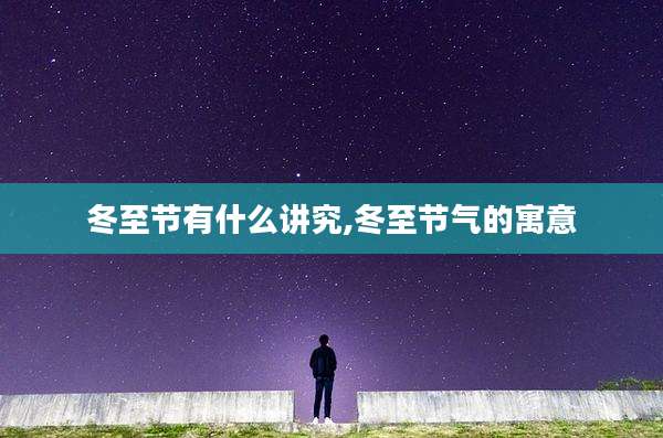 冬至节有什么讲究,冬至节气的寓意