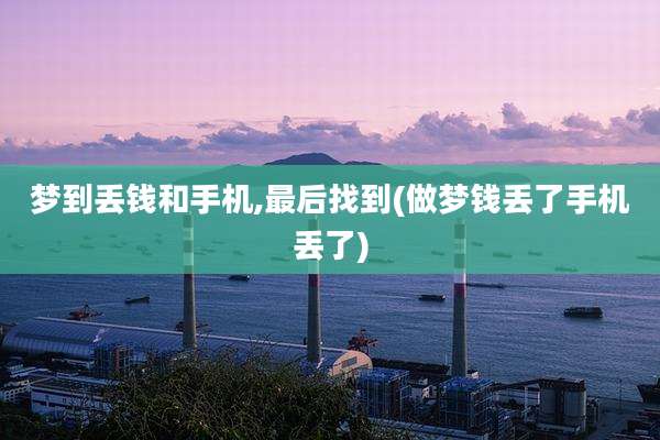 梦到丢钱和手机,最后找到(做梦钱丢了手机丢了)