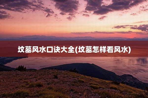 坟墓风水口诀大全(坟墓怎样看风水)