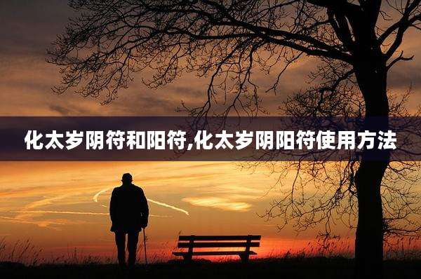 化太岁阴符和阳符,化太岁阴阳符使用方法