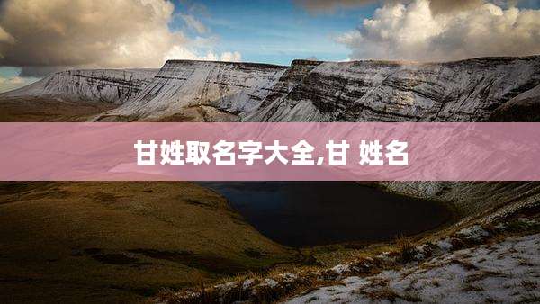 甘姓取名字大全,甘 姓名