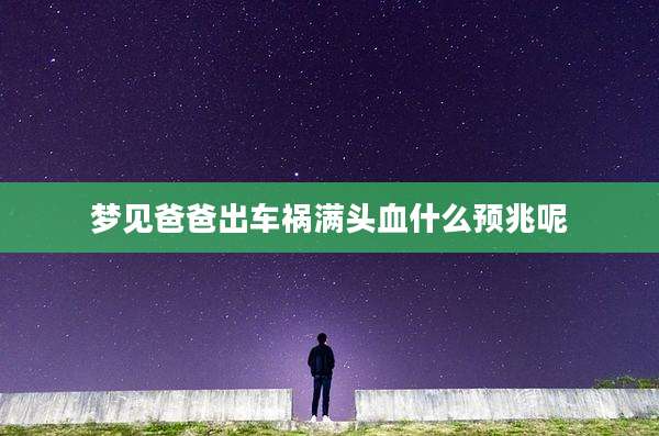 梦见爸爸出车祸满头血什么预兆呢
