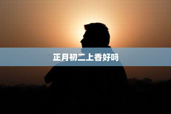 正月初二上香好吗