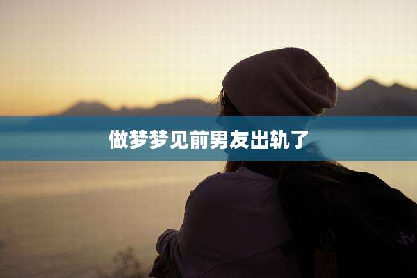 做梦梦见前男友出轨了