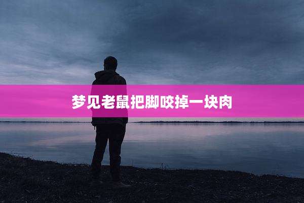 梦见老鼠把脚咬掉一块肉