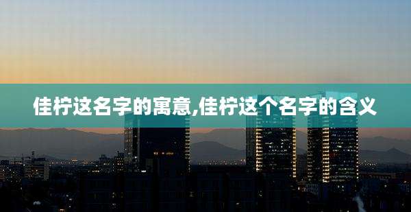 佳柠这名字的寓意,佳柠这个名字的含义