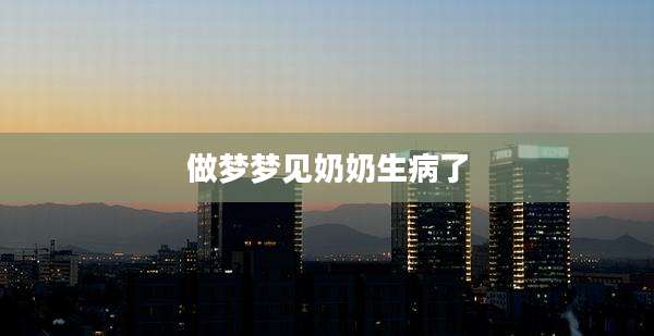 做梦梦见奶奶生病了