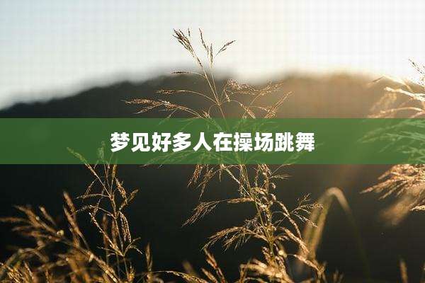 梦见好多人在操场跳舞