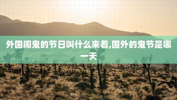 外国闹鬼的节日叫什么来着,国外的鬼节是哪一天