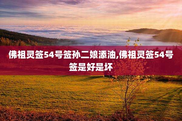 佛祖灵签54号签孙二娘添油,佛祖灵签54号签是好是坏