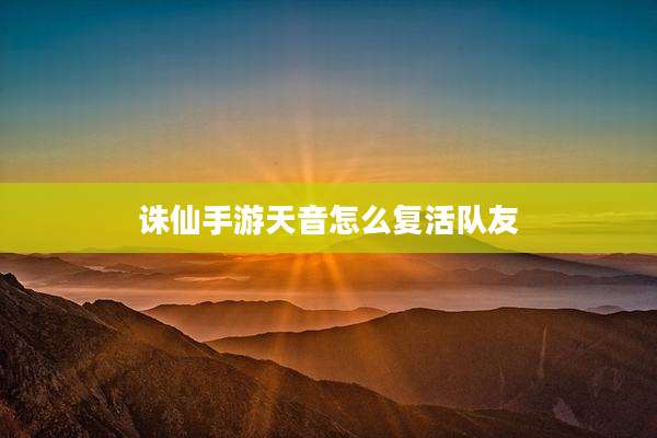 诛仙手游天音怎么复活队友