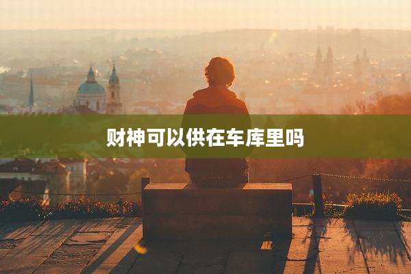 财神可以供在车库里吗