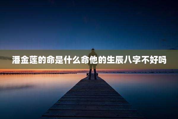 潘金莲的命是什么命他的生辰八字不好吗