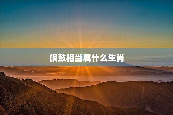 旗鼓相当属什么生肖