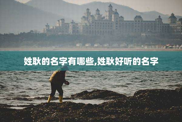 姓耿的名字有哪些,姓耿好听的名字