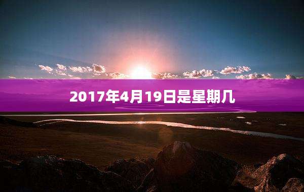 2017年4月19日是星期几