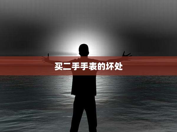 买二手手表的坏处