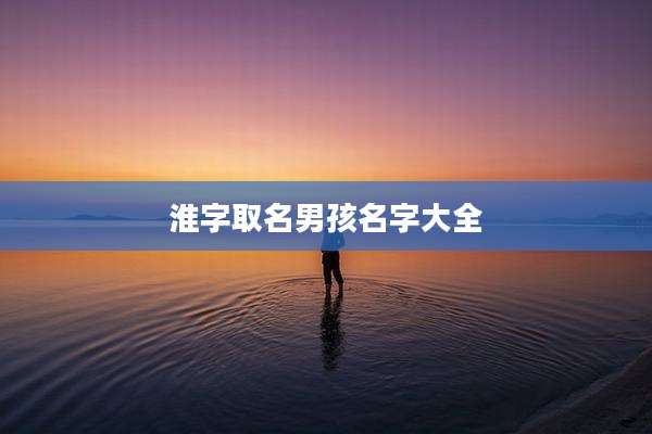 淮字取名男孩名字大全