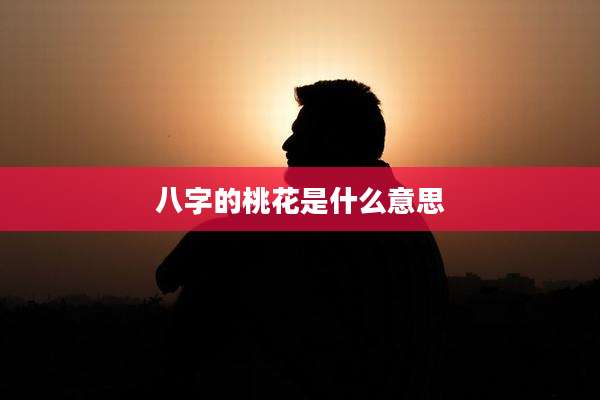 八字的桃花是什么意思
