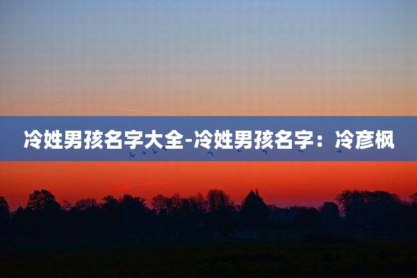 冷姓男孩名字大全-冷姓男孩名字：冷彦枫
