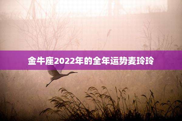 金牛座2022年的全年运势麦玲玲