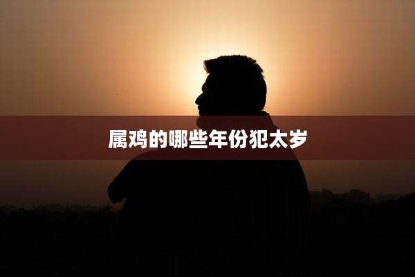 属鸡的哪些年份犯太岁