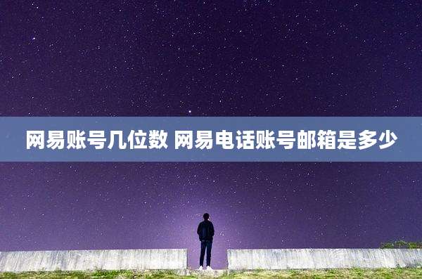 网易账号几位数 网易电话账号邮箱是多少