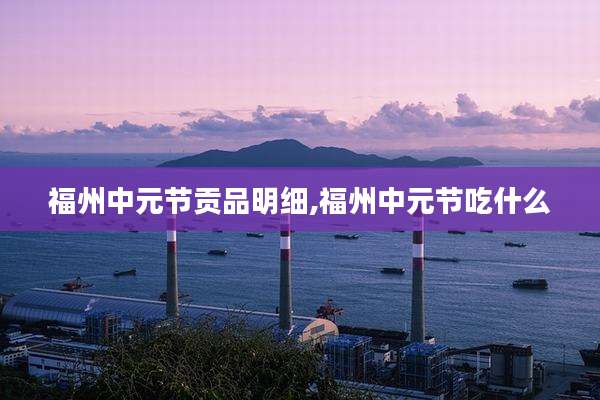 福州中元节贡品明细,福州中元节吃什么