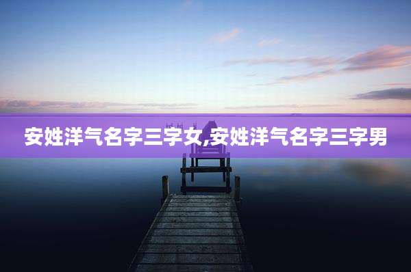 安姓洋气名字三字女,安姓洋气名字三字男